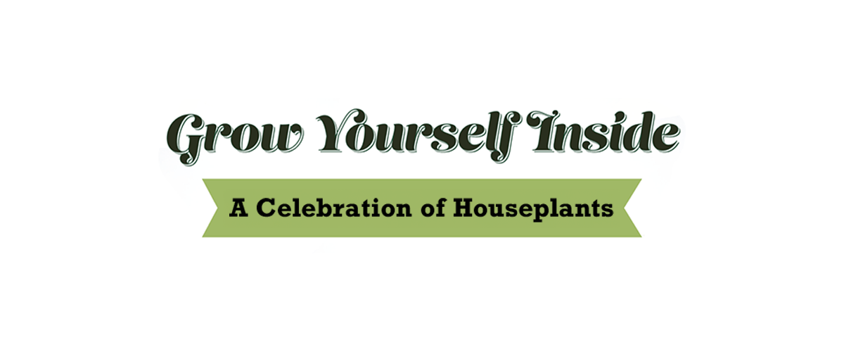 Grow Yourself Inside: A Celebration of Houseplants